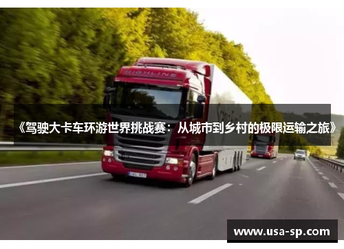 《驾驶大卡车环游世界挑战赛：从城市到乡村的极限运输之旅》